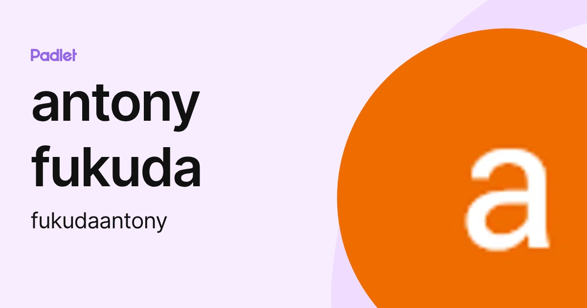 antony fukuda (fukudaantony) profile | Padlet