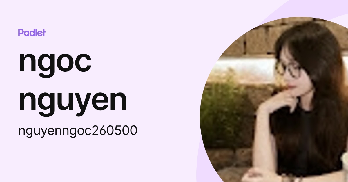 ngoc nguyen (nguyenngoc260500) profile | Padlet