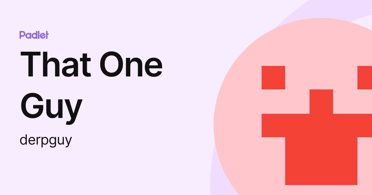 That One Guy (derpguy) profile | Padlet