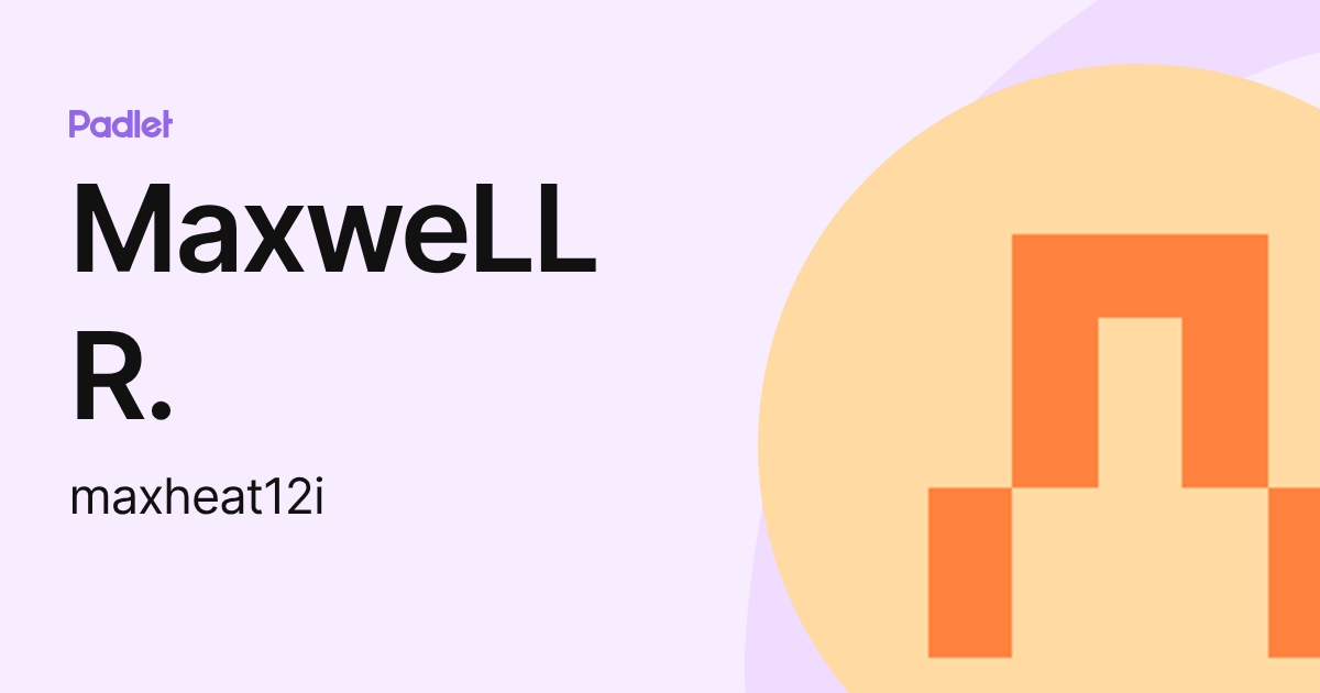 MaxweLL R. (maxheat12i) profile | Padlet