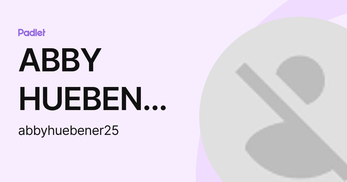 ABBY HUEBENER (abbyhuebener25) profile | Padlet