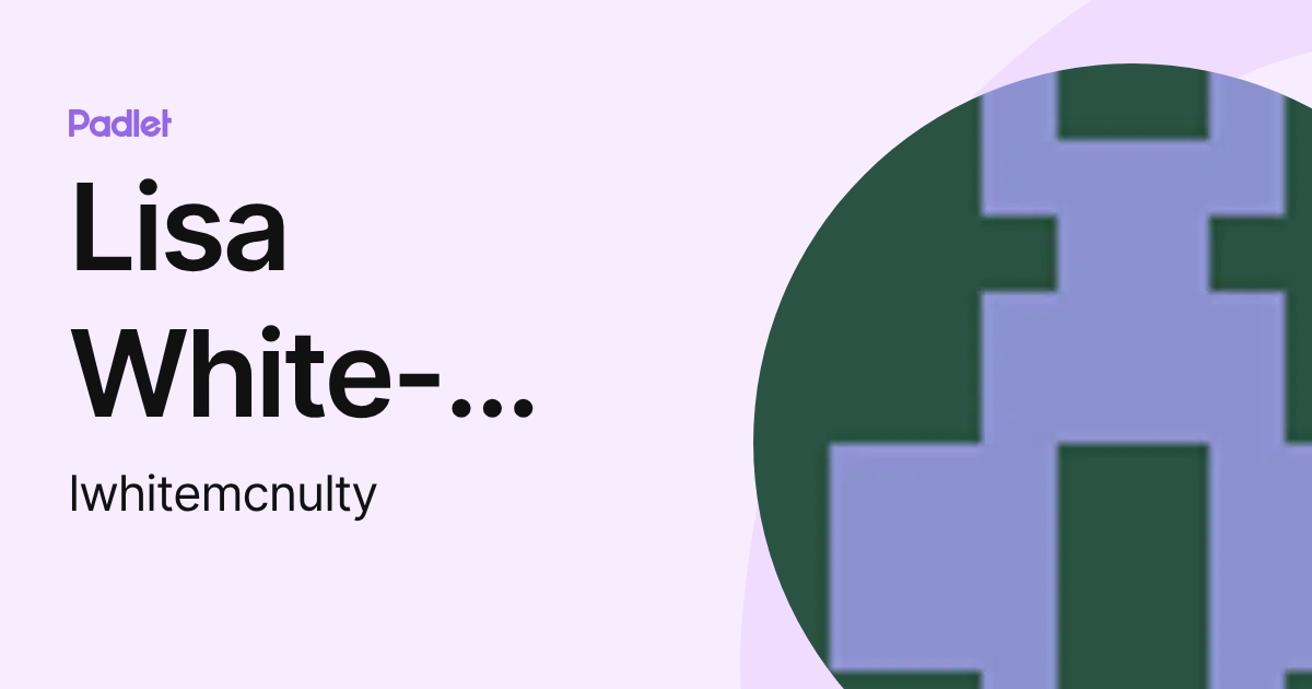 Lisa White-McNulty (lwhitemcnulty) profile | Padlet