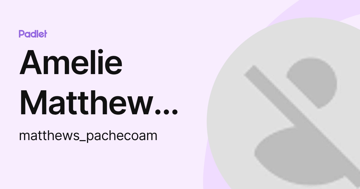 Amelie Matthews-Pacheco (matthews_pachecoam) profile | Padlet