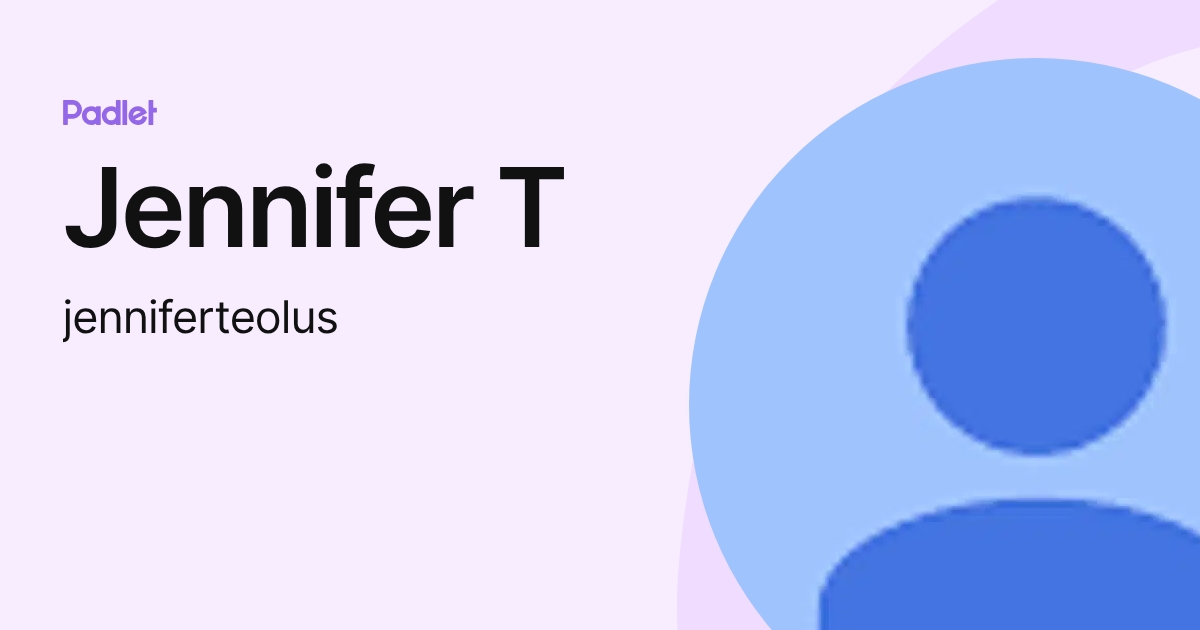 Jennifer T (jenniferteolus) profile | Padlet