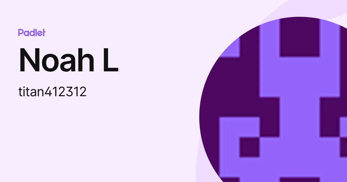 Noah L (titan412312) profile | Padlet