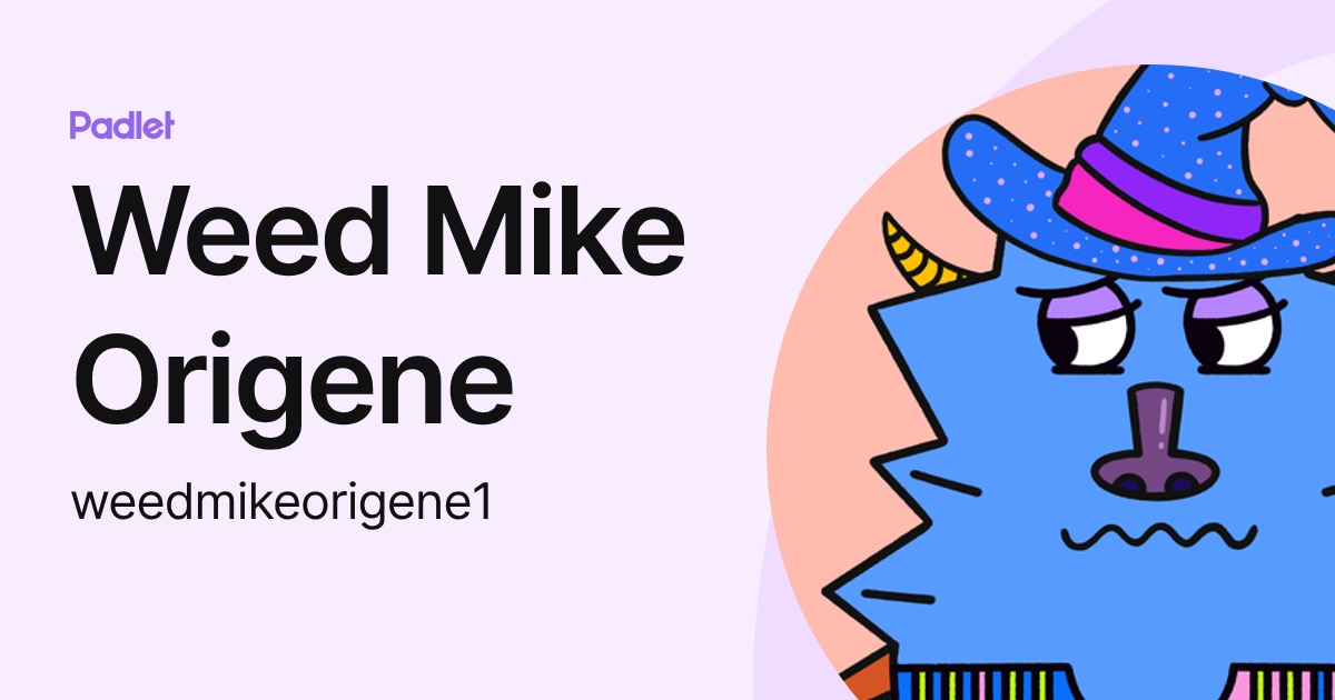 Weed Mike Origene (weedmikeorigene1) profile | Padlet