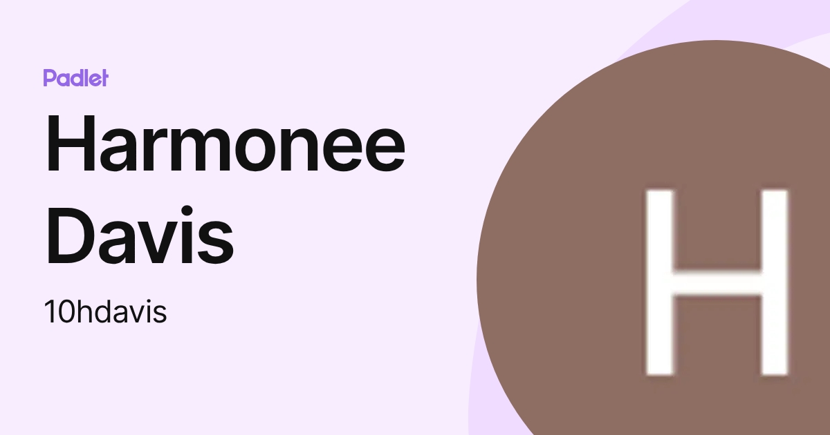 Harmonee Davis (10hdavis) profile | Padlet