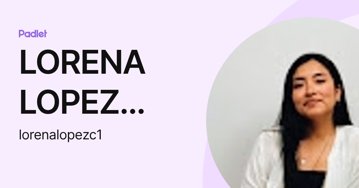 LORENA LOPEZ CHAUPIJULCA (lorenalopezc1) profile | Padlet