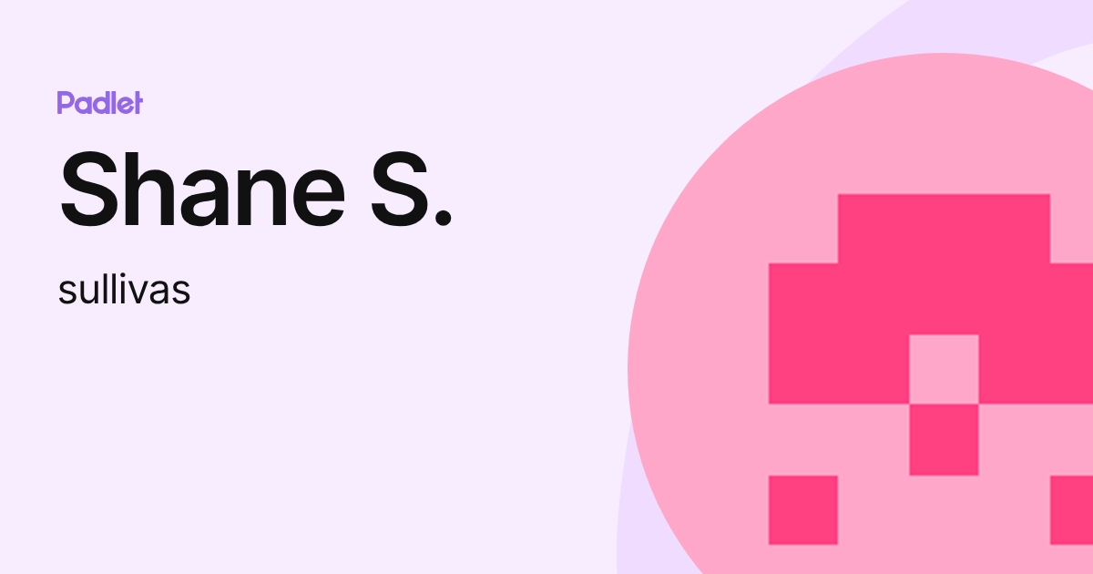 Shane S. (sullivas) profile | Padlet