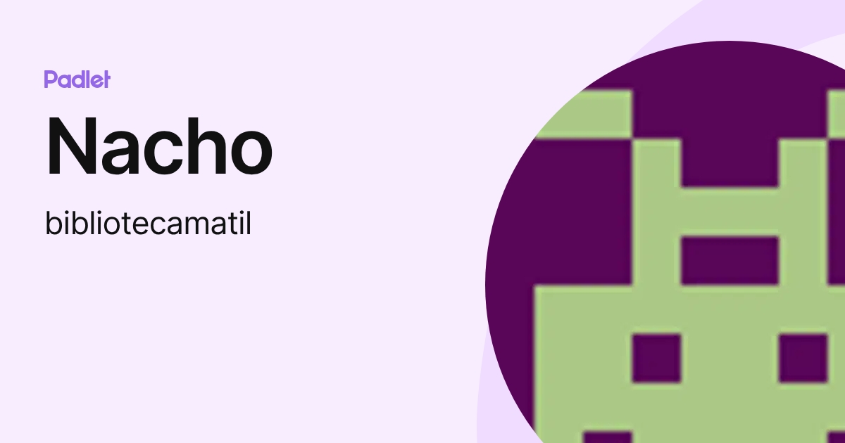 Nacho (bibliotecamatil) profile | Padlet