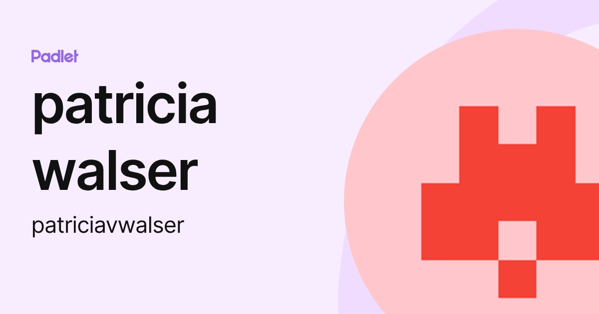patricia walser (patriciavwalser) profile | Padlet