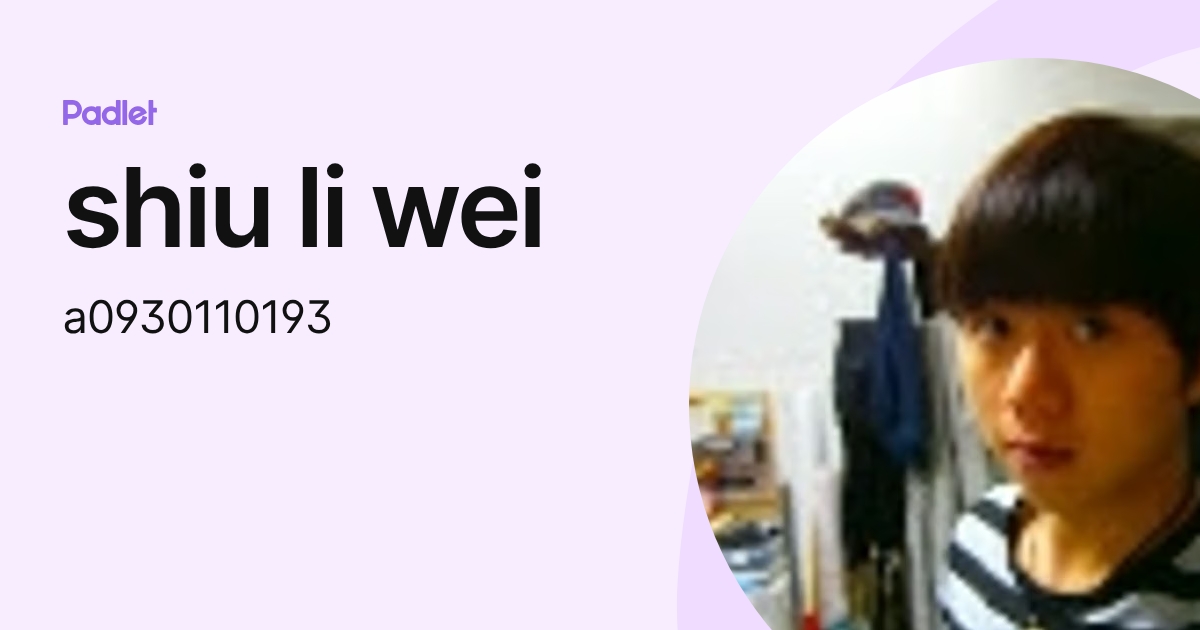 shiu li wei (a0930110193) profile | Padlet
