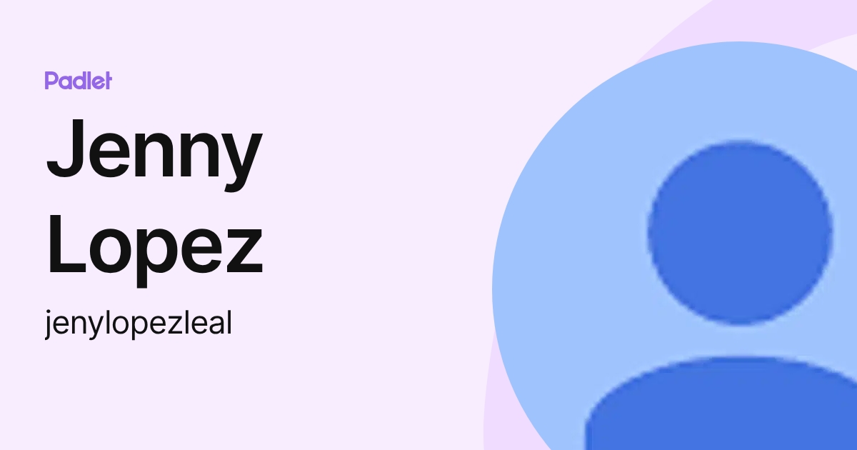 Jenny Lopez (jenylopezleal) profile | Padlet