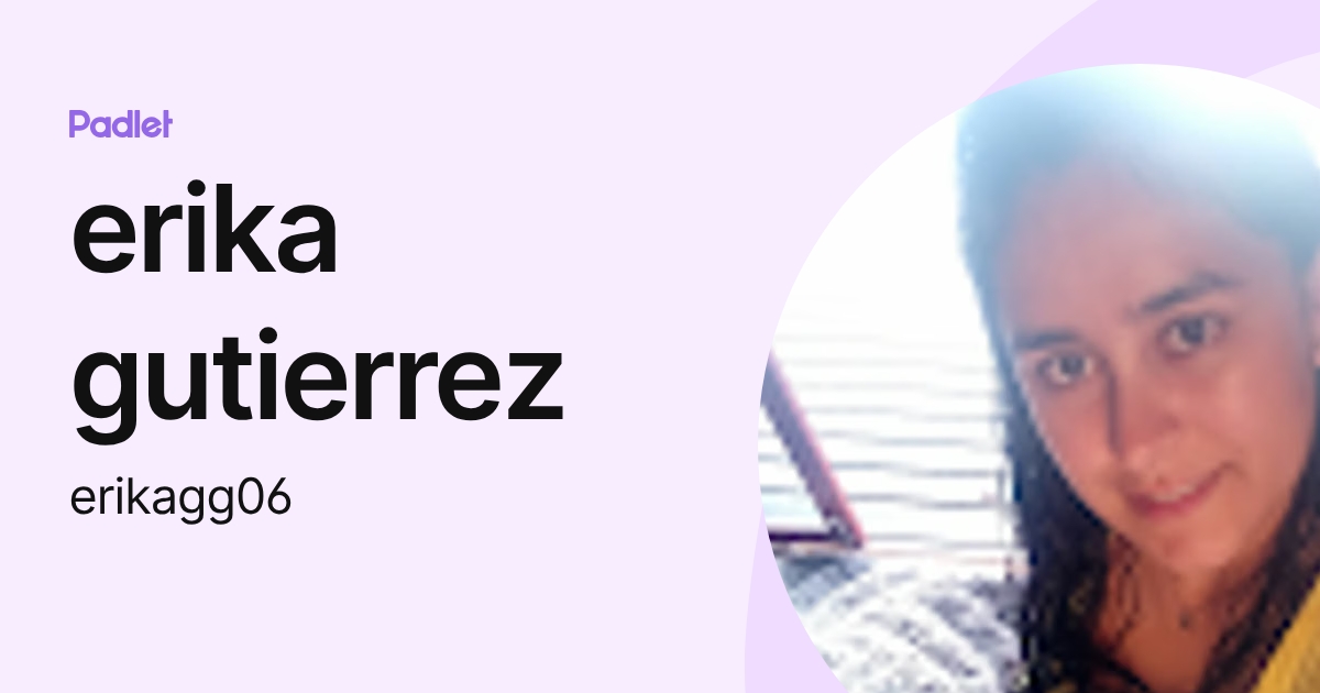 erika gutierrez (erikagg06) profile | Padlet