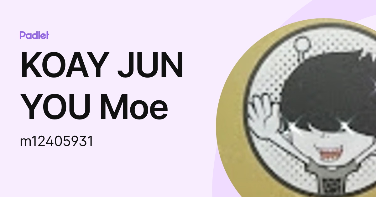 KOAY JUN YOU Moe (m12405931) profile | Padlet