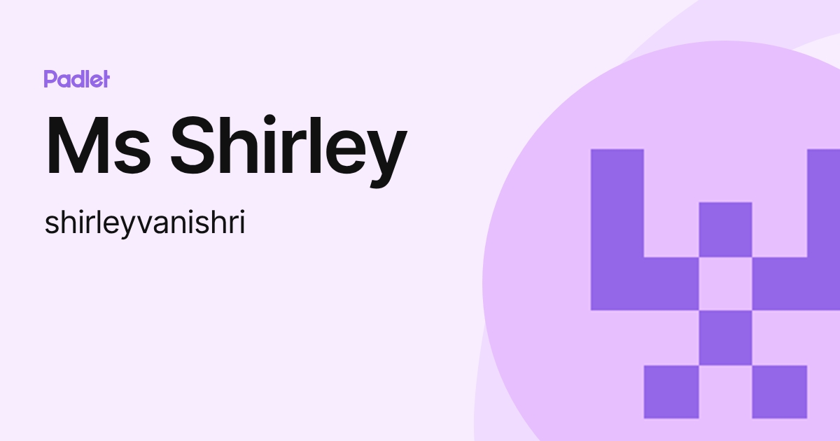 Ms Shirley (shirleyvanishri) profile | Padlet