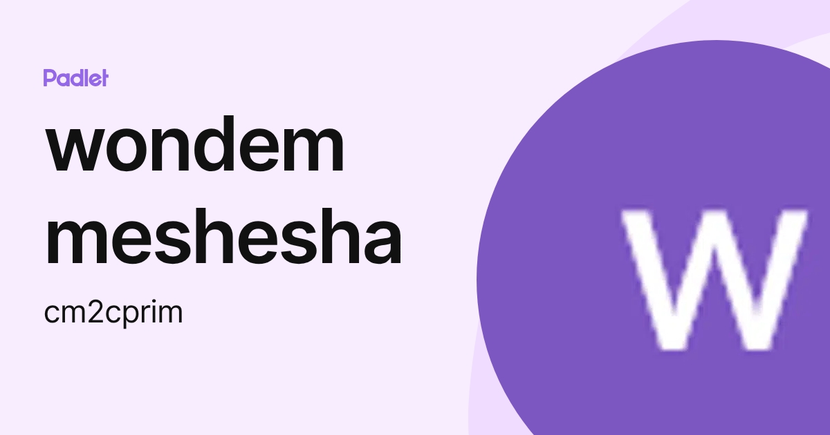 wondem meshesha (cm2cprim) profile | Padlet