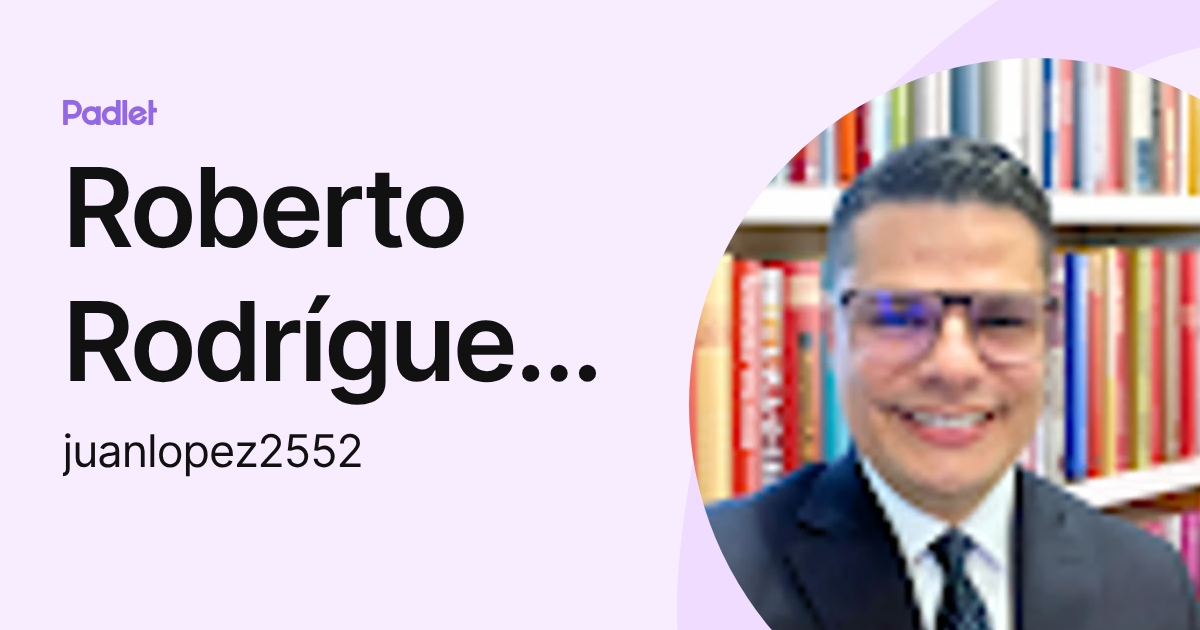 Roberto Rodríguez Gómez (juanlopez2552) profile | Padlet