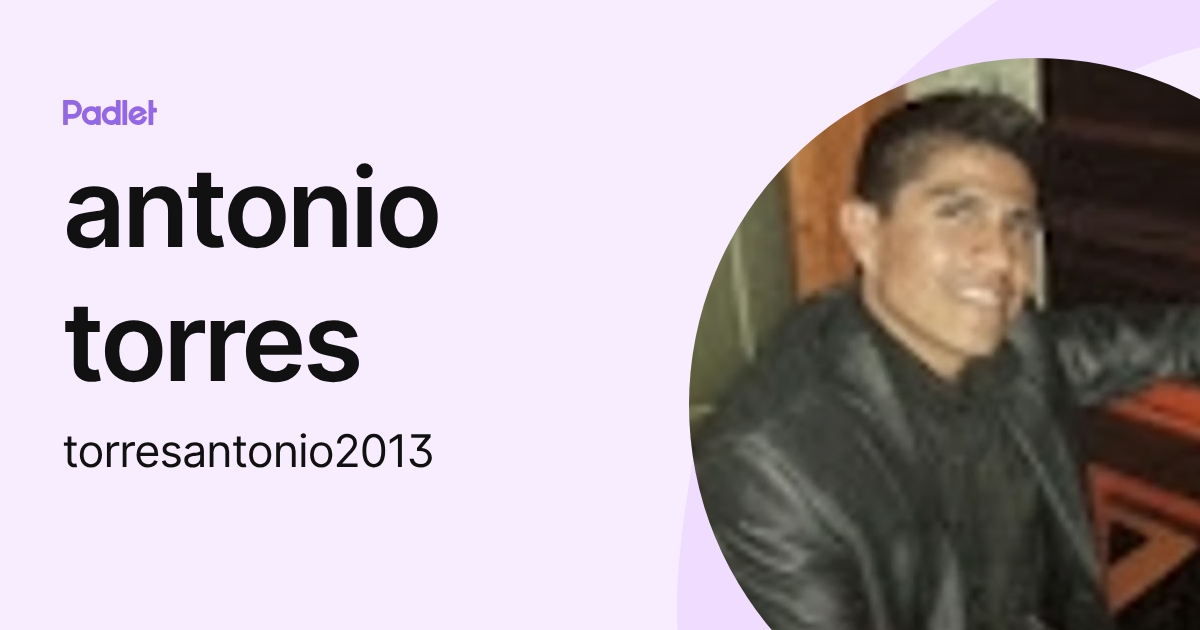 antonio torres (torresantonio2013) profile | Padlet