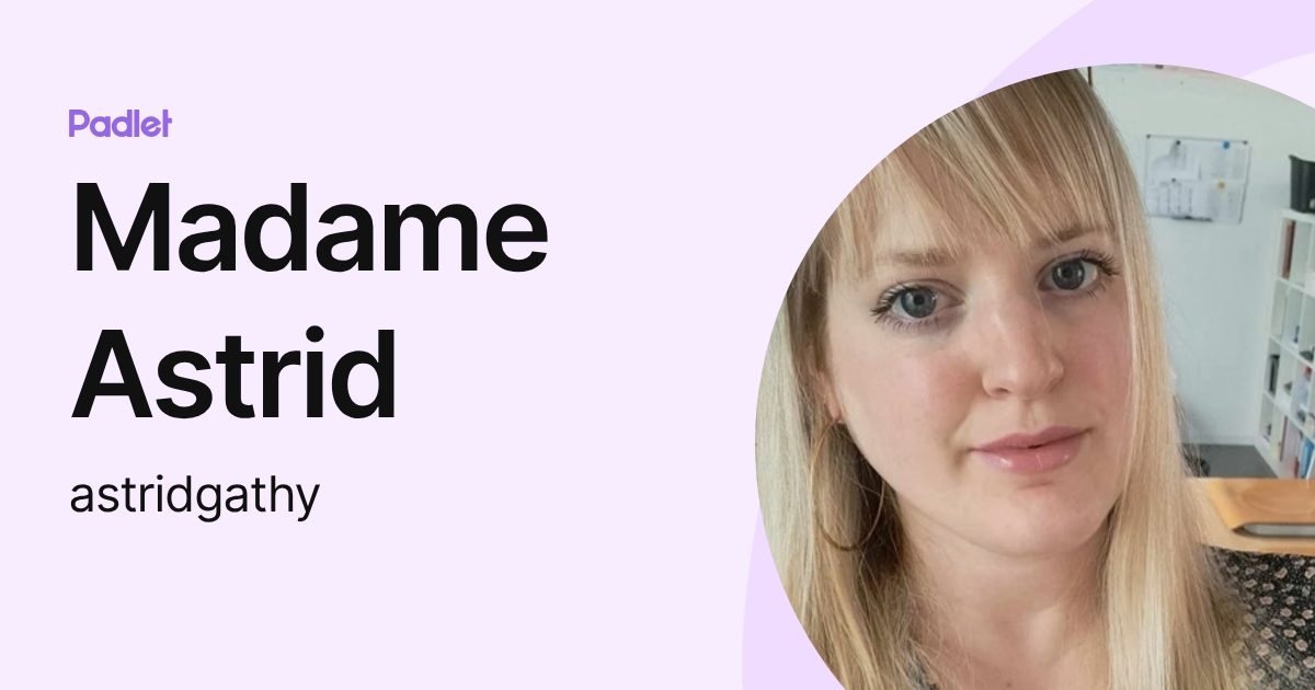 Madame Astrid (astridgathy) profile | Padlet