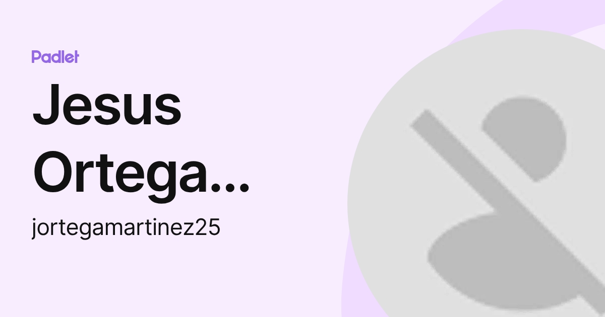 Jesus Ortega Martinez (jortegamartinez25) profile | Padlet