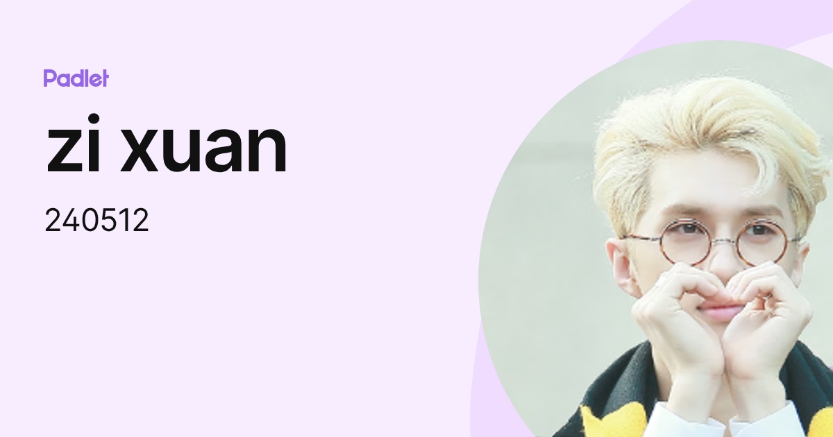 zi xuan (240512) profile | Padlet