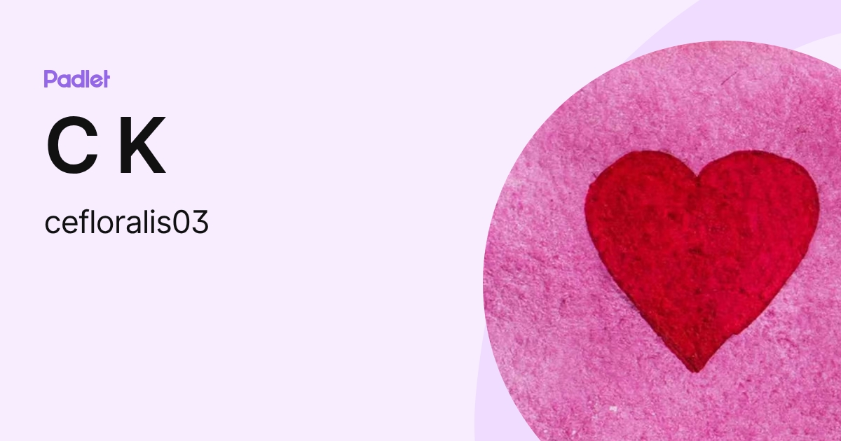C K (cefloralis03) profile | Padlet