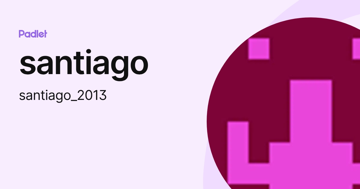santiago (santiago_2013) profile | Padlet