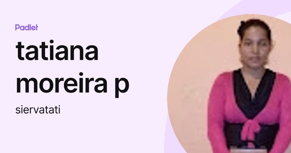 tatiana moreira p (siervatati) profile | Padlet