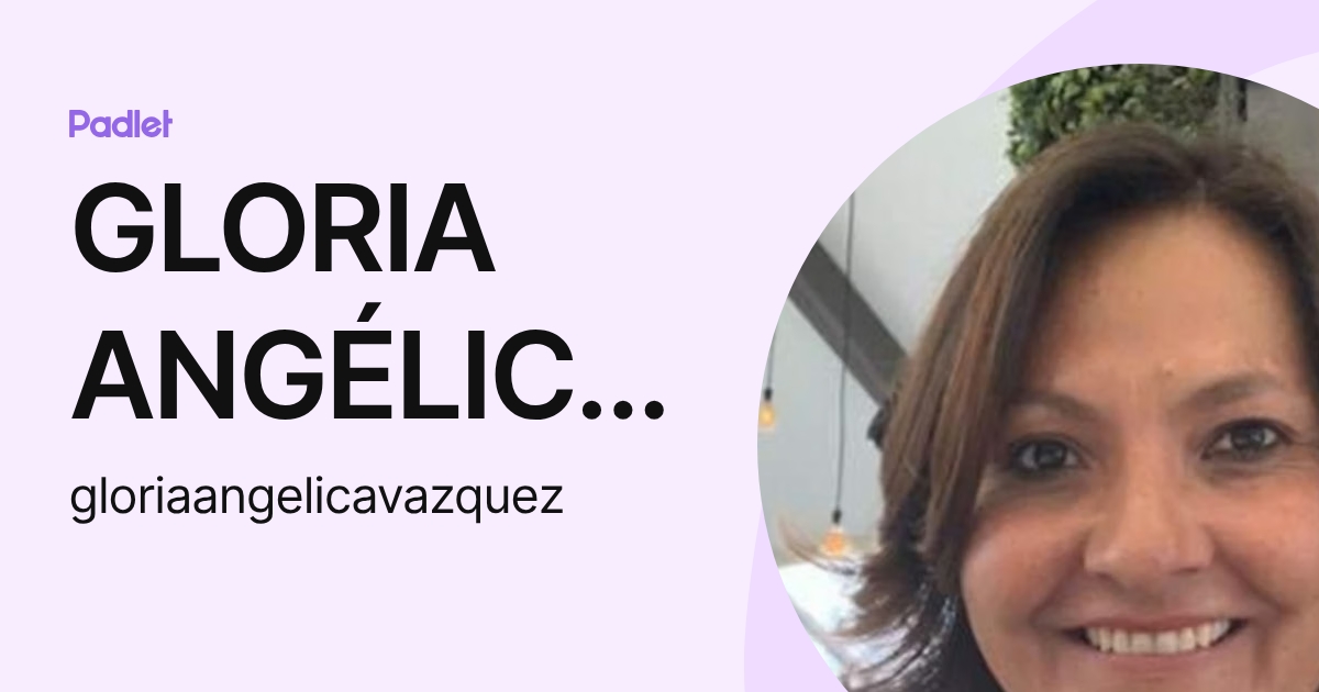 GLORIA ANGÉLICA VÁZQUEZ VARGAS (gloriaangelicavazquez) profile | Padlet