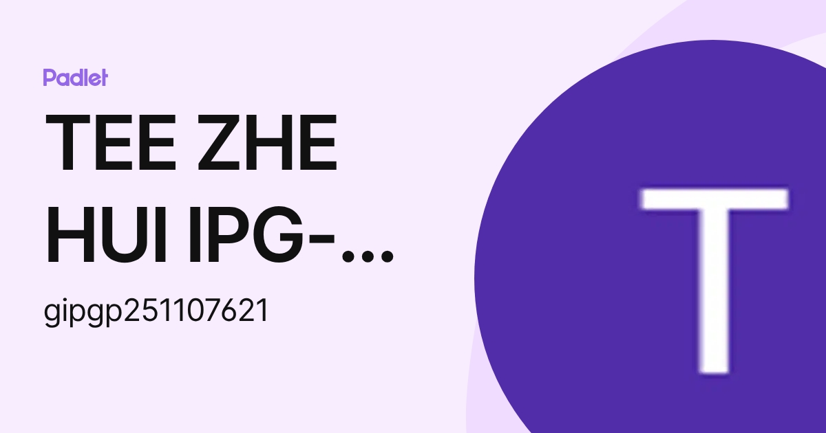 TEE ZHE HUI IPG-Pelajar (gipgp251107621) profile | Padlet
