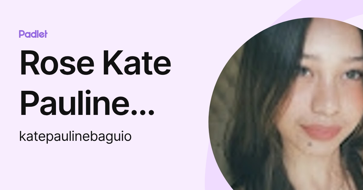 Rose Kate Pauline Baguio (katepaulinebaguio) profile | Padlet