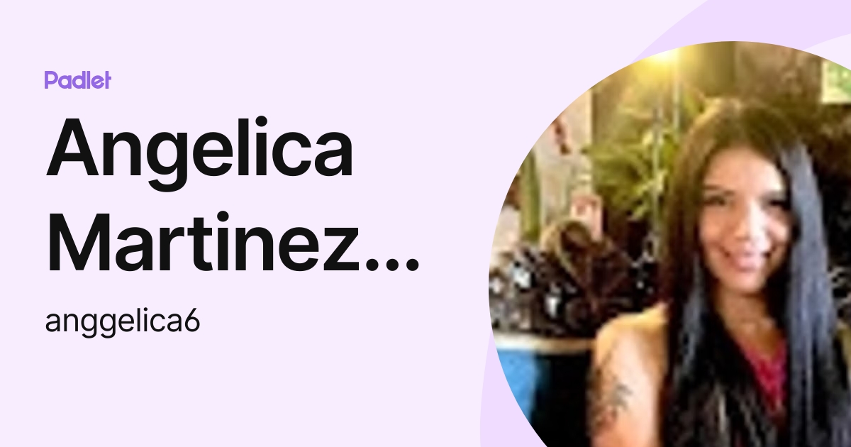 Angelica Martinez Perez (anggelica6) profile | Padlet