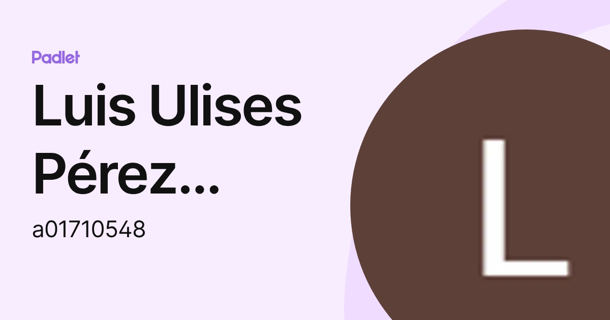 Luis Ulises Pérez Gutiérrez (a01710548) profile | Padlet
