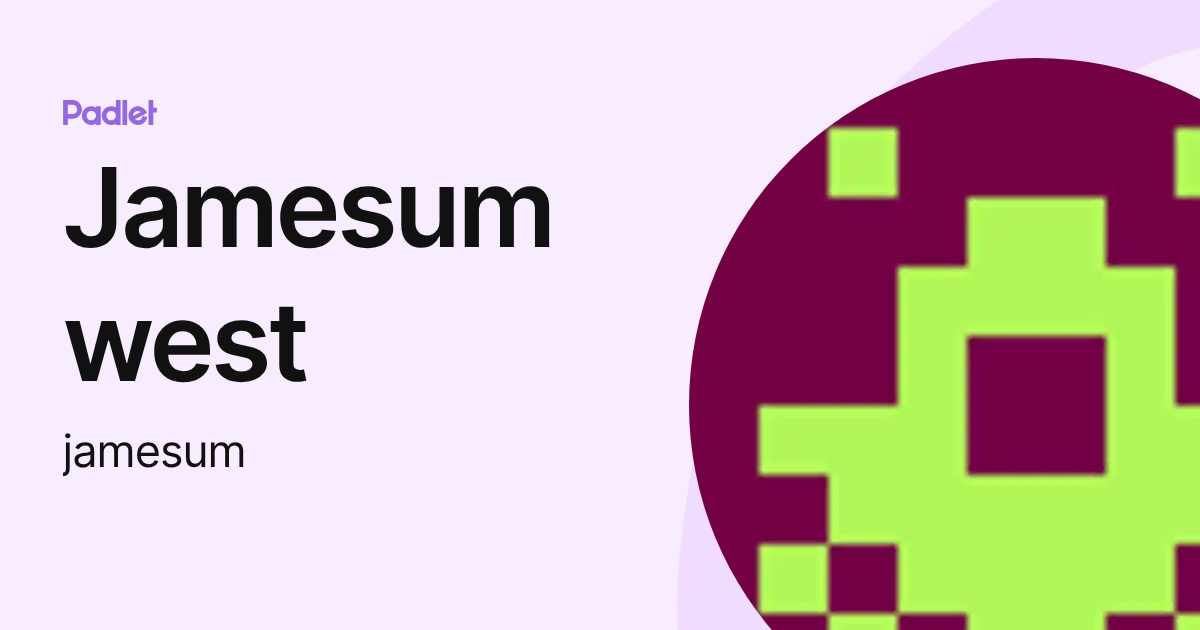 Jamesum west (jamesum) profile | Padlet