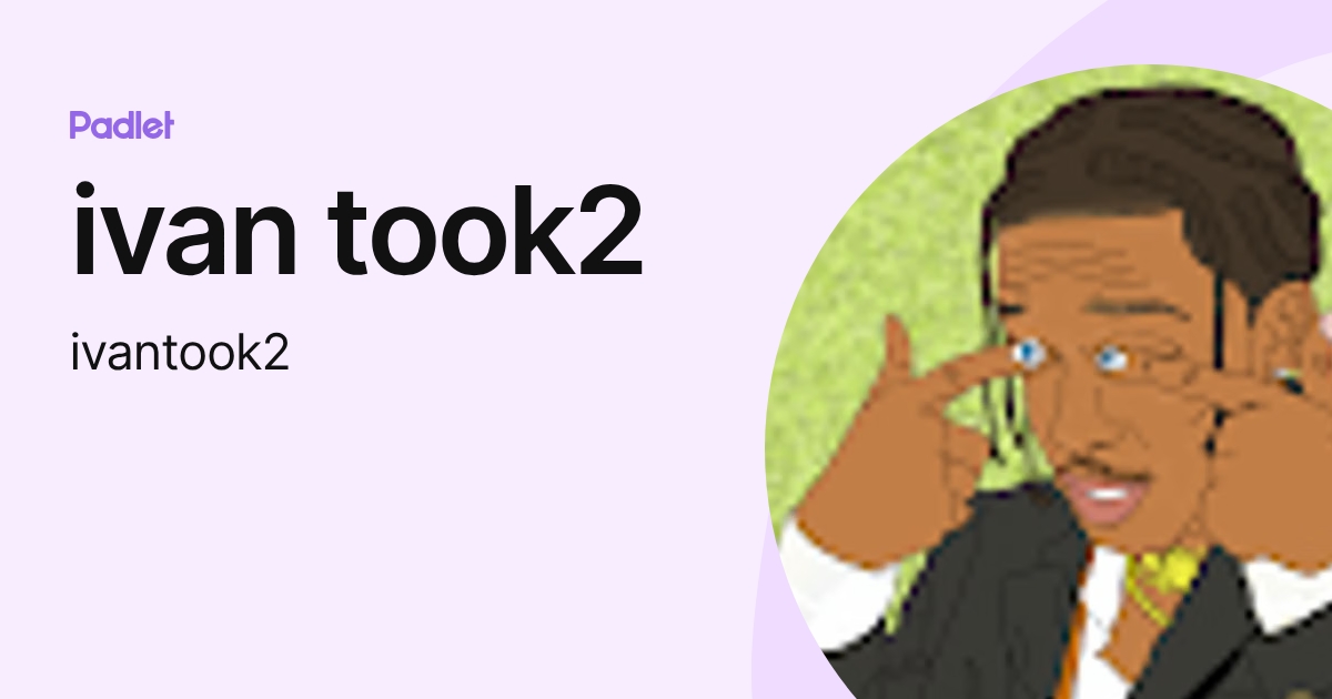 ivan took2 (ivantook2) profile | Padlet