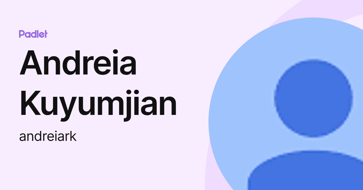Andreia Kuyumjian (andreiark) profile | Padlet
