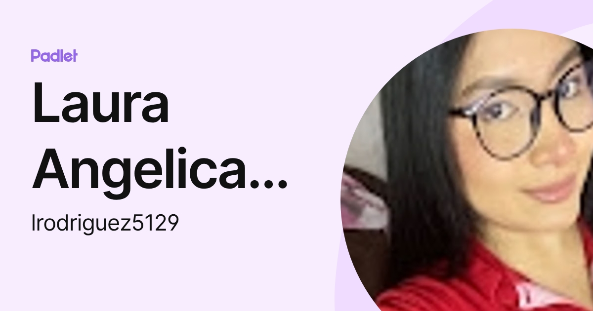 Laura Angelica Rodriguez Lopez (lrodriguez5129) profile | Padlet