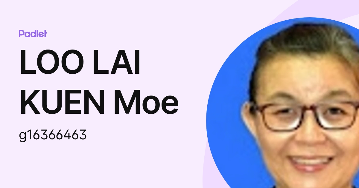 LOO LAI KUEN Moe (g16366463) profile | Padlet