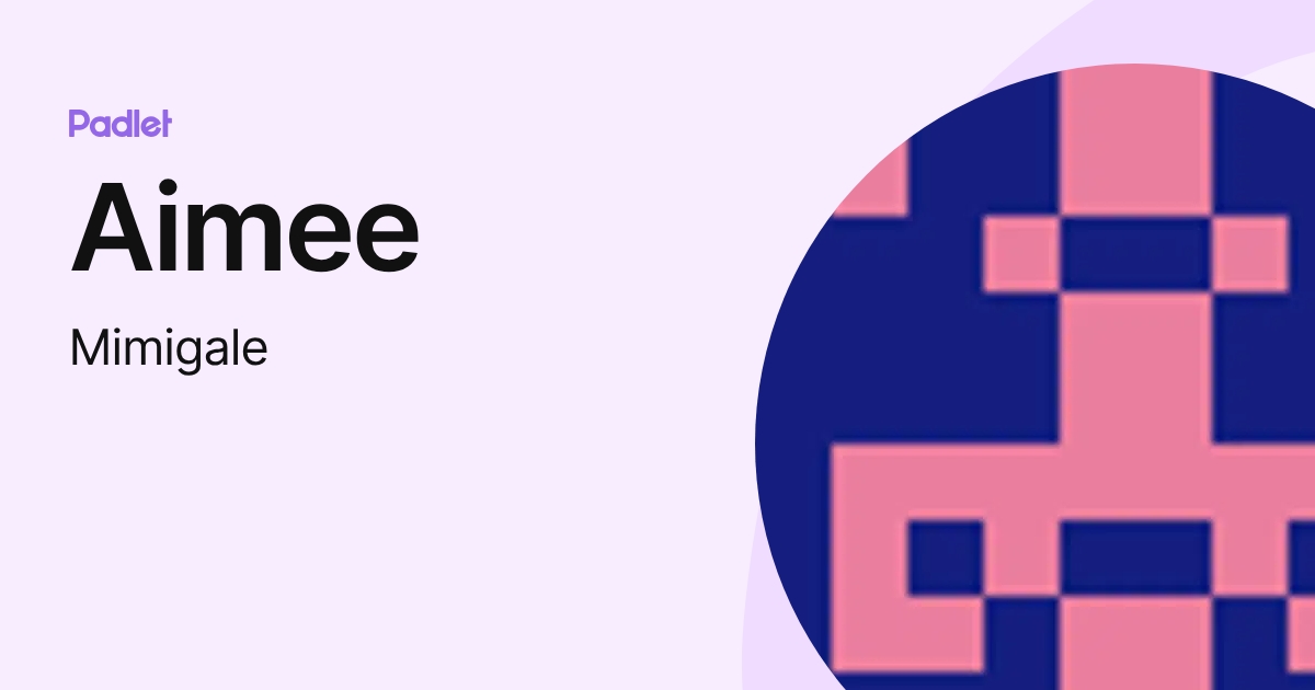 Aimee (Mimigale) profile | Padlet