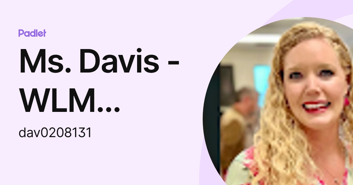 Ms. Davis - WLM Faculty (dav020813) profile | Padlet