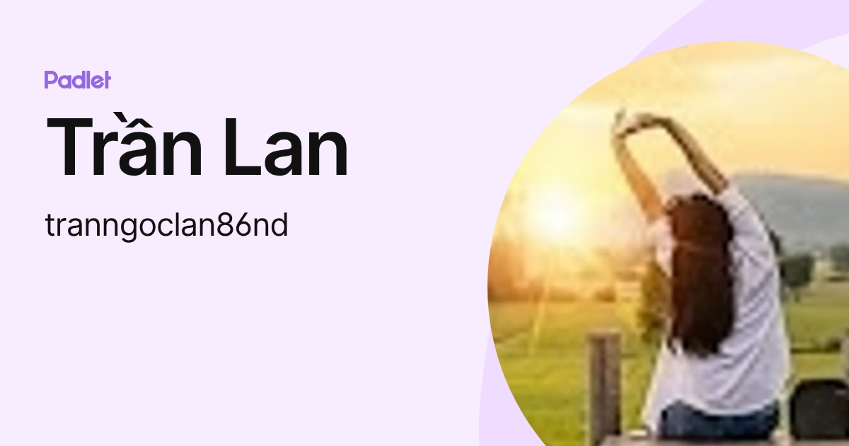 Trần Lan (tranngoclan86nd) profile | Padlet