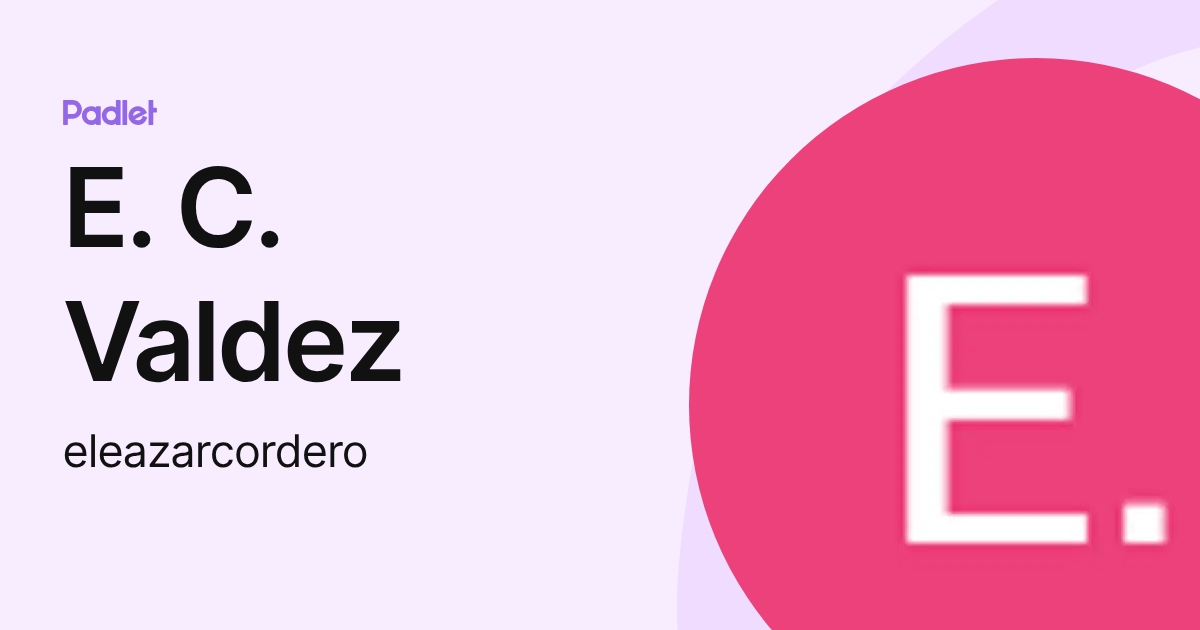 E. C. Valdez (eleazarcordero) profile | Padlet