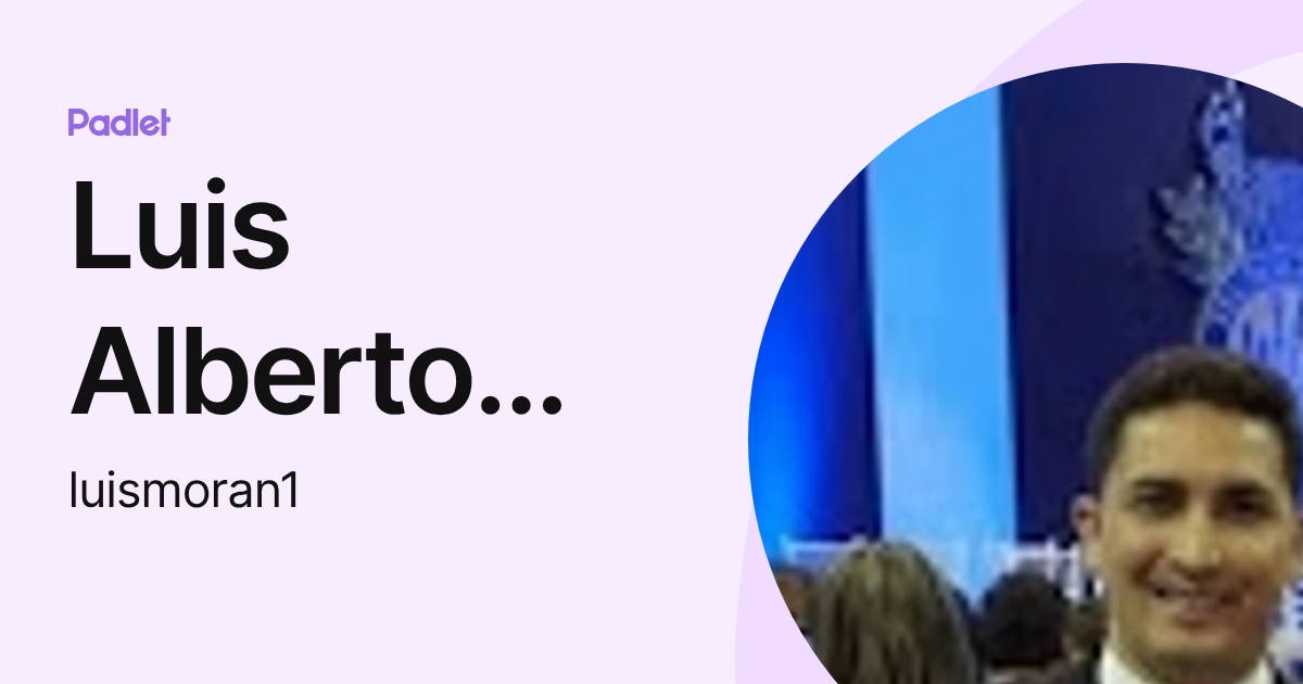 Luis Alberto Morán Medina (luismoran1) profile | Padlet