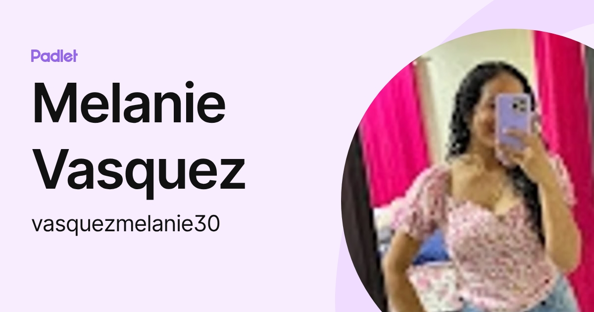 Melanie Vasquez (vasquezmelanie30) profile | Padlet