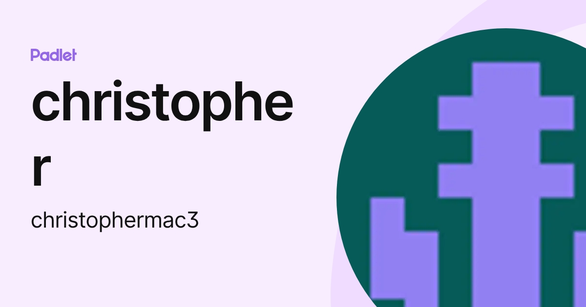 christopher (christophermac3) profile | Padlet