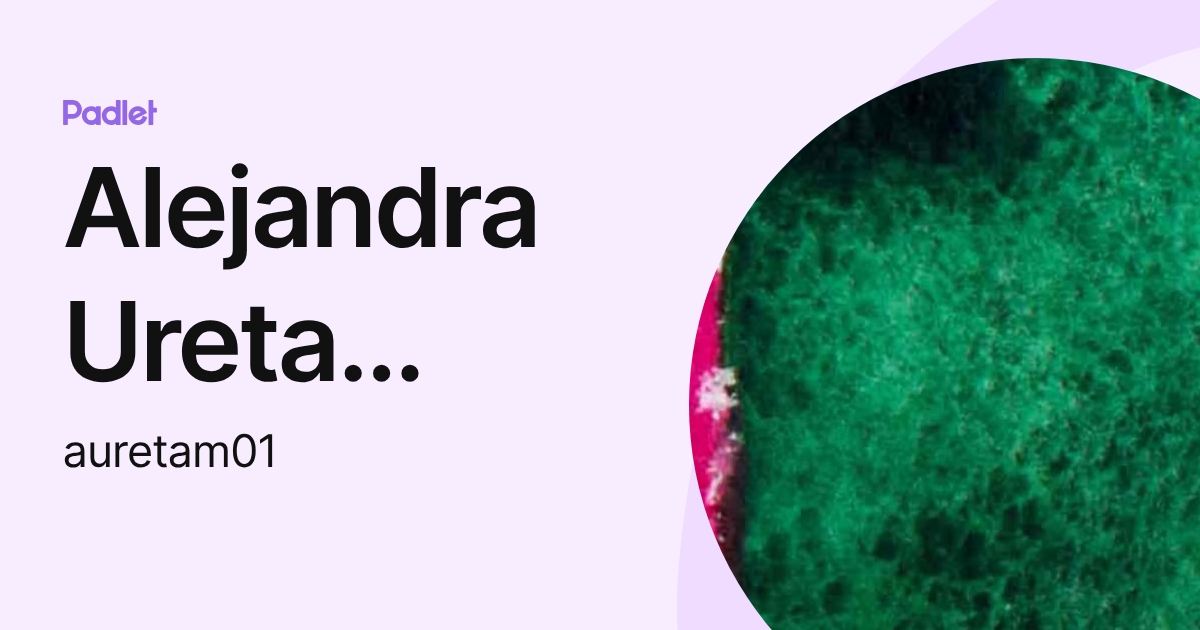 Alejandra Ureta Martínez (auretam01) profile | Padlet