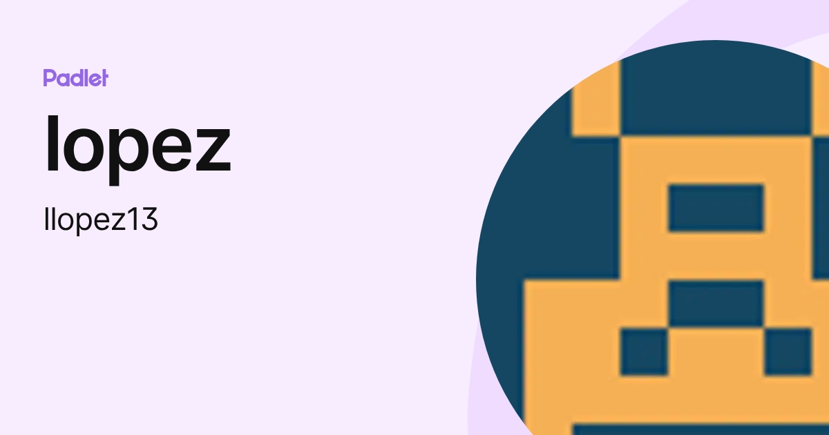 lopez (llopez13) profile | Padlet