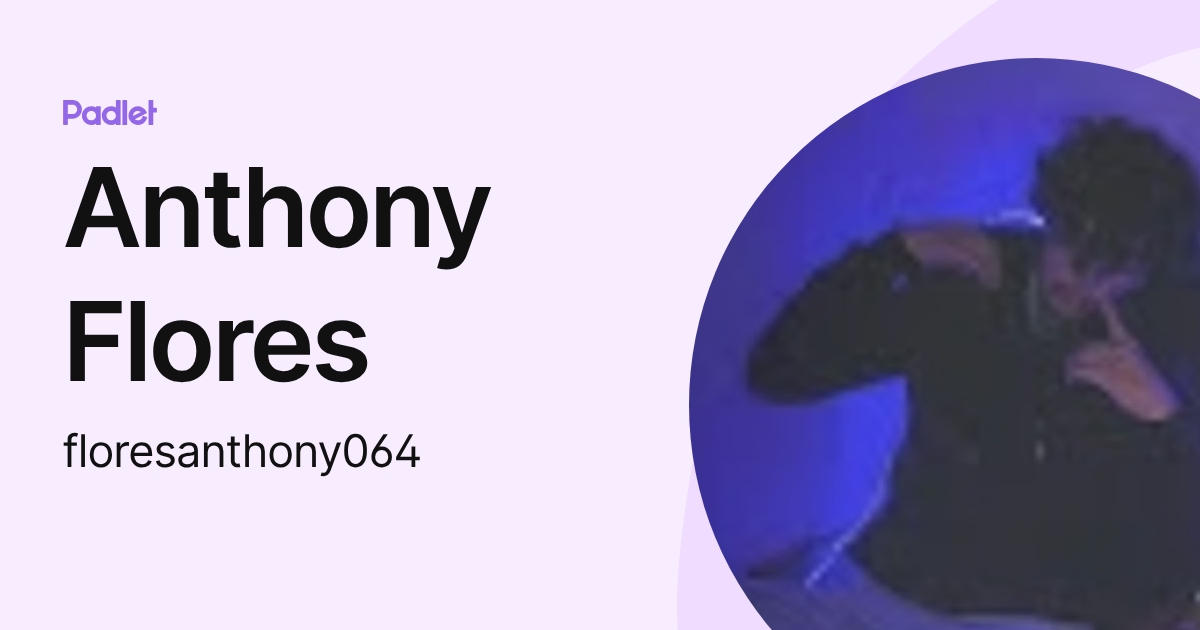 Anthony Flores (floresanthony064) profile | Padlet