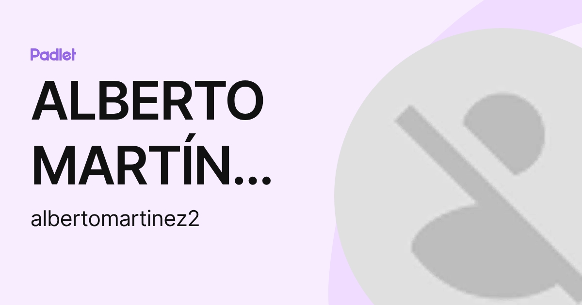 ALBERTO MARTÍNEZ DÍAZ (albertomartinez2) profile | Padlet